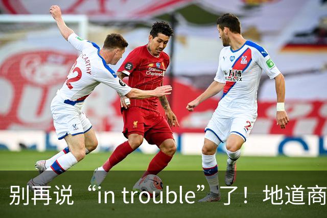 别再说“in trouble”了！地道商务英语“On the Bubble”的来龙去脉，一次讲透
