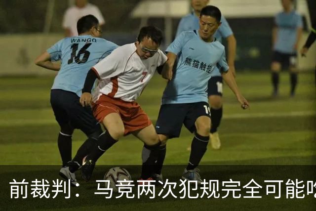 前裁判：马竞两次犯规完全可能吃红牌，但批评裁判时应该保持尊重