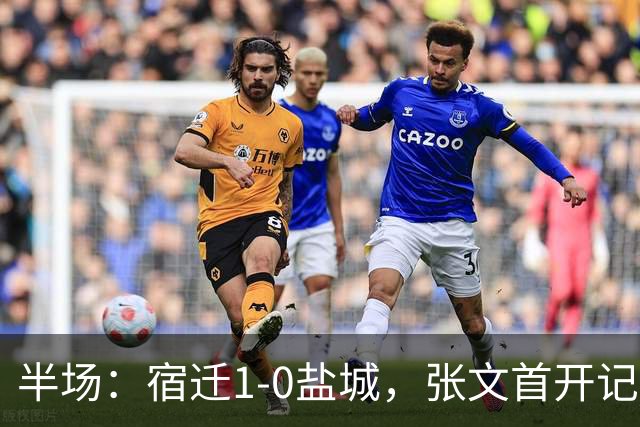 半场：宿迁1-0盐城，张文首开记录