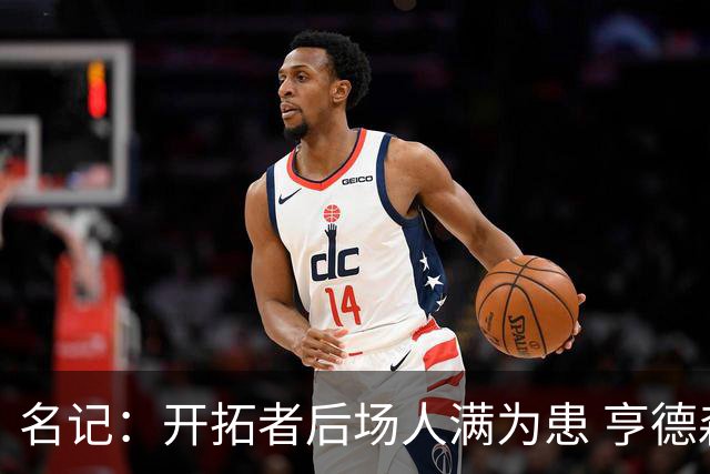 名记：开拓者后场人满为患 亨德森或被挤出局