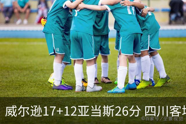 威尔逊17+12亚当斯26分 四川客场险胜吉林取两连胜