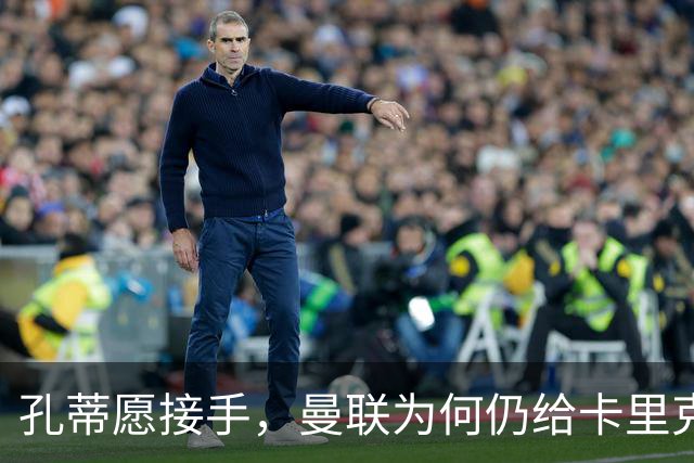 孔蒂愿接手，曼联为何仍给卡里克3场缓冲期？