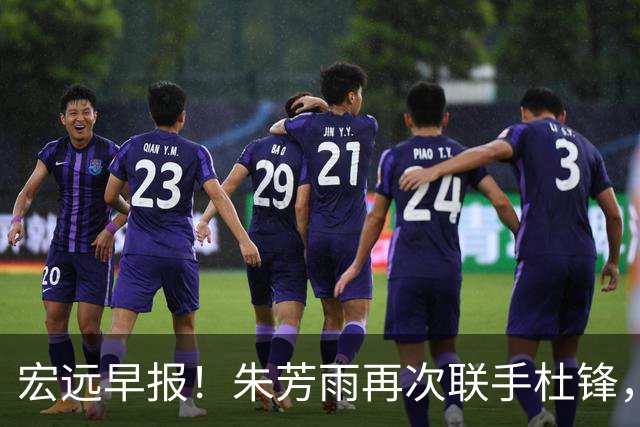 宏远早报！朱芳雨再次联手杜锋，亚帅锁定新大外，徐杰深情发声