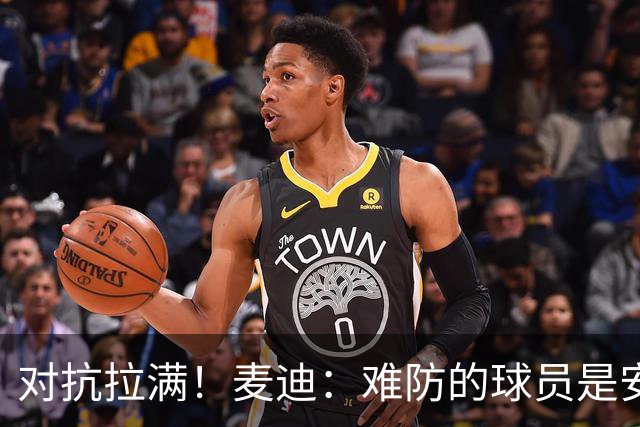 对抗拉满！麦迪：难防的球员是安东尼 每次和他交手后身体都疼