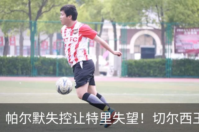 帕尔默失控让特里失望！切尔西王牌中了热刺圈套，争冠球队不能输在情绪上