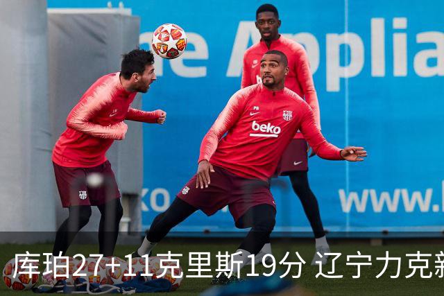 库珀27+11克里斯19分 辽宁力克新疆开赛4连胜