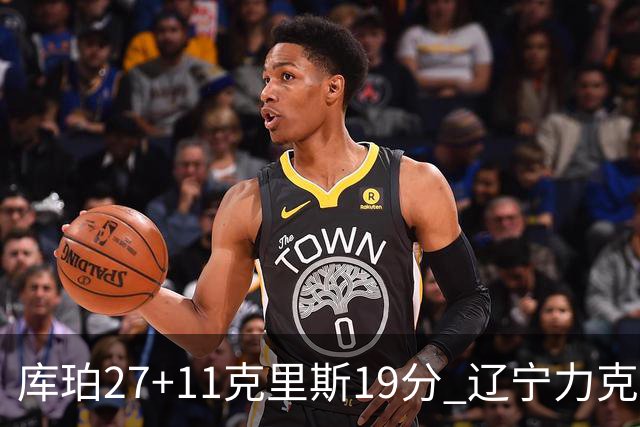 库珀27+11克里斯19分 辽宁力克新疆开赛4连胜
