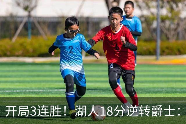 开局3连胜！湖人18分逆转爵士：东契奇52+8+10创纪录 里夫斯29分