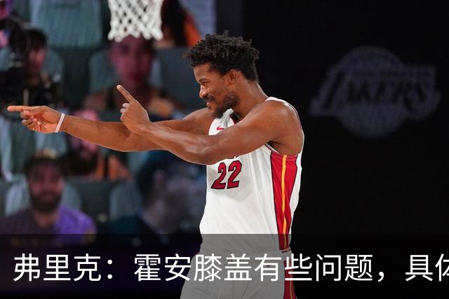 弗里克：霍安膝盖有些问题，具体要等明天检查后才知道