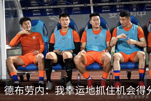 德布劳内：我幸运地抓住机会得分 要找到空间不容易