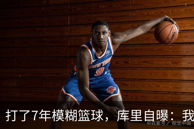 打了7年模糊篮球，库里自曝：我一直在“看不见”的状态下投篮