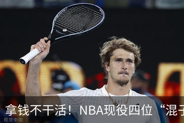 拿钱不干活！NBA现役四位“混子”球星