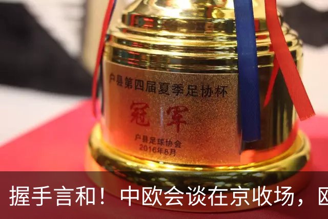 握手言和！中欧会谈在京收场，欧盟已认清现实，得罪中国损失太大