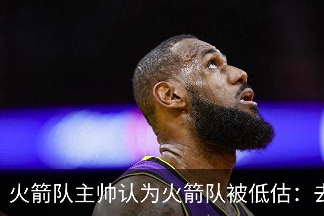 火箭队主帅认为火箭队被低估：去年打了揭幕战，去年圣诞节也打了