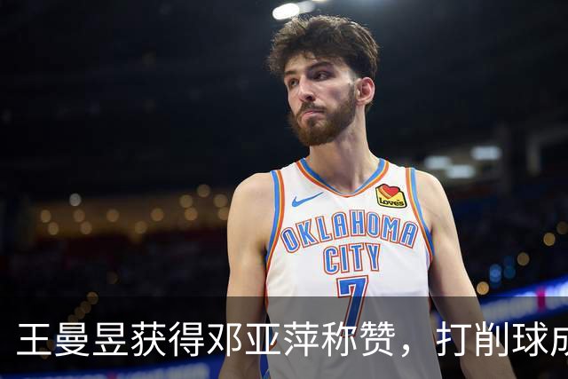 王曼昱获得邓亚萍称赞，打削球成经典案例，能帮助队友进行借鉴