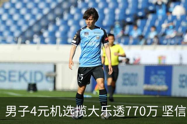 男子4元机选揽大乐透770万 坚信中奖与否全靠运气