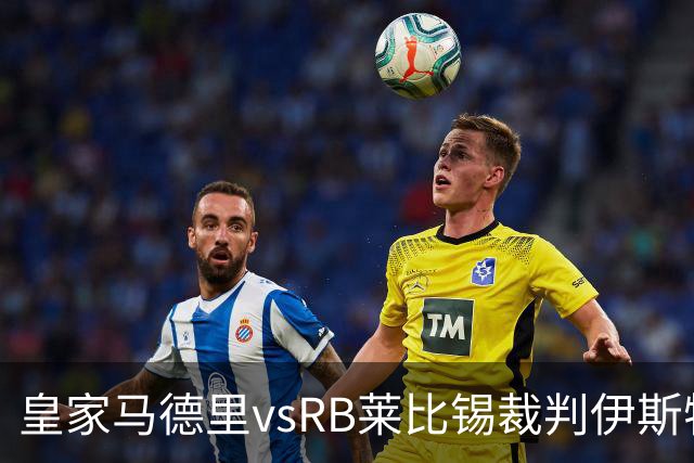 皇家马德里vsRB莱比锡裁判伊斯特万-科瓦奇数据：近20场12红81黄11点