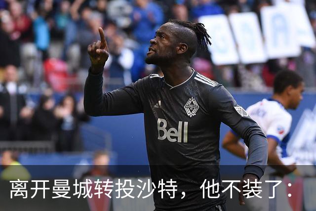 离开曼城转投沙特，他不装了：“贪财？我承认，要让孙辈不愁钱”