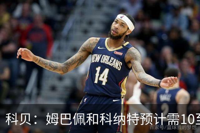 科贝：姆巴佩和科纳特预计需10至15天恢复，有希望踢下轮联赛