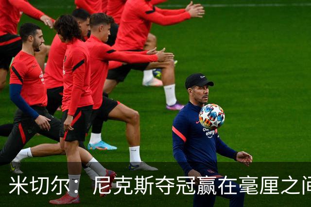 米切尔：尼克斯夺冠赢在毫厘之间的细节里