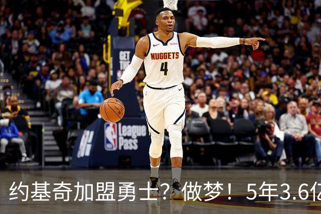 约基奇加盟勇士？做梦！5年3.6亿在路上了！