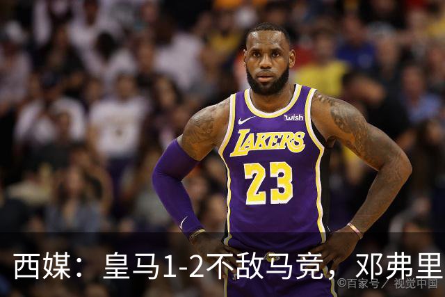 西媒：皇马1-2不敌马竞，邓弗里斯表现不佳遭痛批