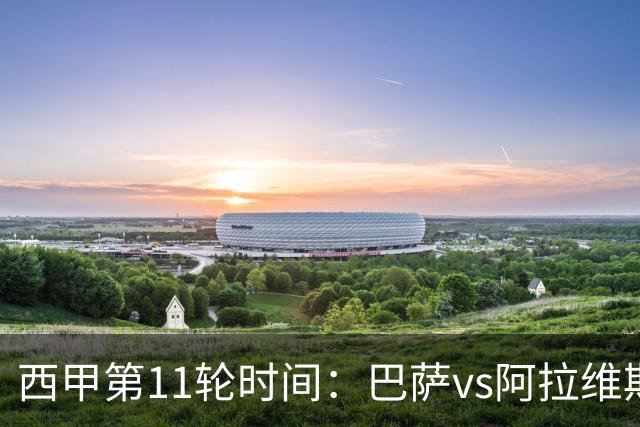 西甲第11轮时间：巴萨vs阿拉维斯4点开球，桑坦德vs皇马23:15进行