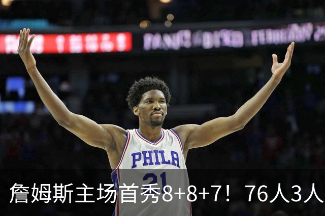 詹姆斯主场首秀8+8+7！76人3人20+加时负绿军 布朗首战旧主20+8