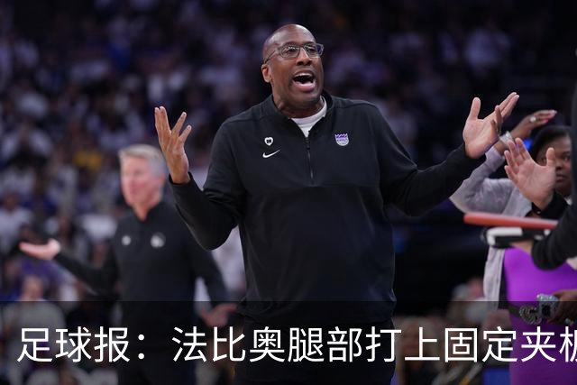 足球报：法比奥腿部打上固定夹板行动只能靠双拐，赛季提前报销