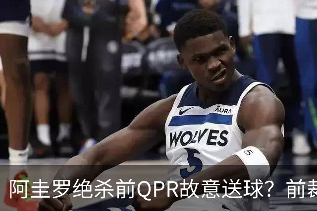 阿圭罗绝杀前QPR故意送球？前裁判质疑，当事人回怼：别胡说
