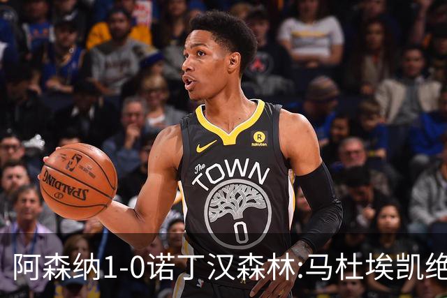 阿森纳1-0诺丁汉森林:马杜埃凯绝杀,距榜首仅差3分