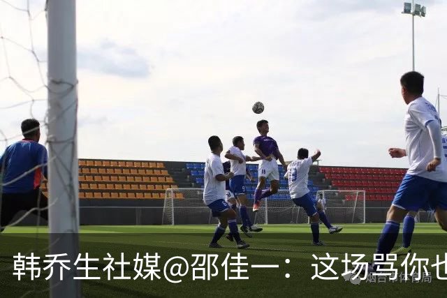 韩乔生社媒@邵佳一：这场骂你也得受着，足球从来不是纸上谈兵