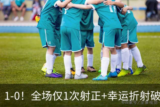 1-0！全场仅1次射正+幸运折射破门 13.8亿豪门新赛季11战10胜+联赛紧追榜首
