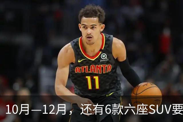10月—12月，还有6款六座SUV要上市