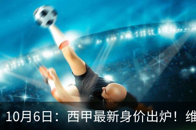 10月6日：西甲最新身价出炉！维尼修斯两年缩水7000万欧，巴萨19岁天才暴涨400