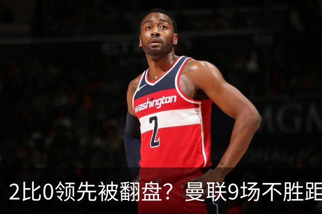 2比0领先被翻盘？曼联9场不胜距降级区仅1分