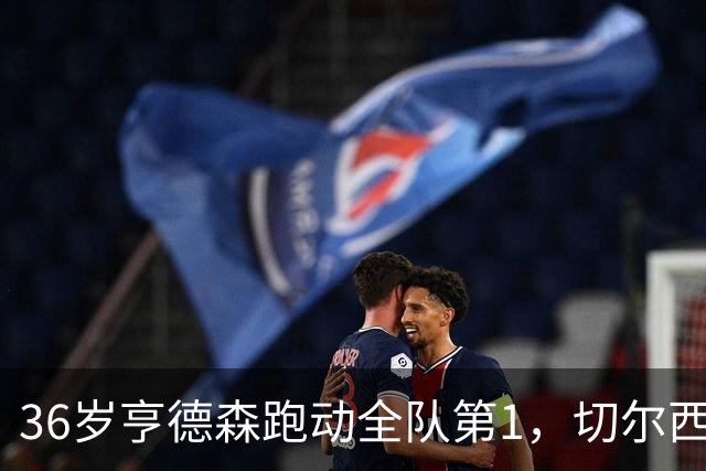 36岁亨德森跑动全队第1，切尔西意外签约成中场最答案