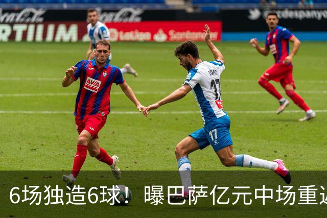 6场独造6球！曝巴萨亿元中场重返国家队 他曾因伤错过世界杯