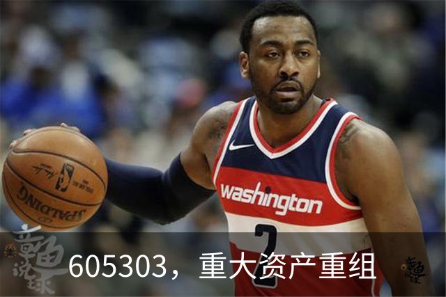 605303，重大资产重组