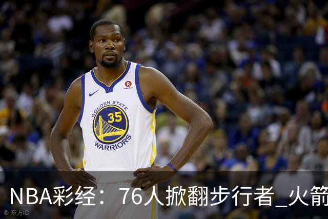 NBA彩经：76人掀翻步行者 火箭擒雄鹿 森林狼胜勇士 湖人再赢快船