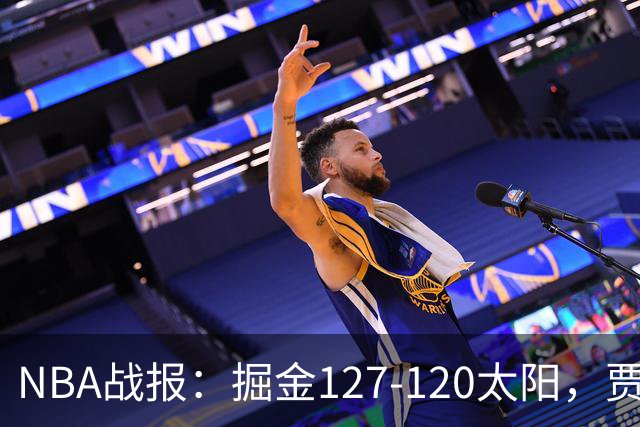 NBA战报：掘金127-120太阳，贾马尔-穆雷39+8+5