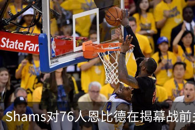 Shams对76人恩比德在揭幕战前关于“牺牲”的说法，表示强烈质疑